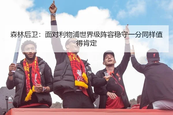 森林后卫：面对利物浦世界级阵容稳守一分同样值得肯定
